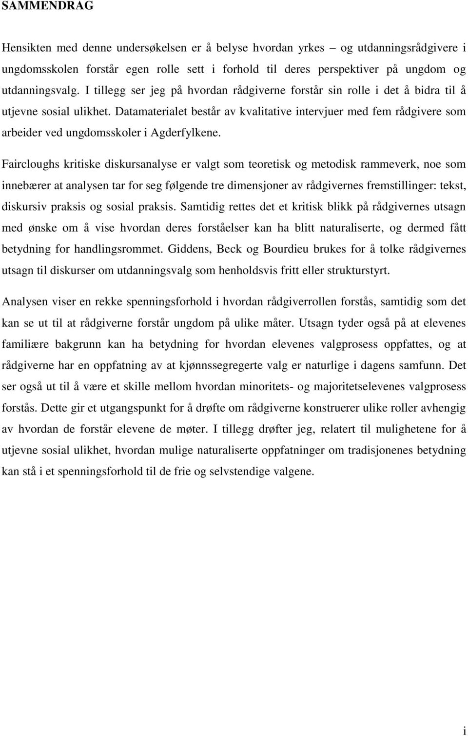 Datamaterialet består av kvalitative intervjuer med fem rådgivere som arbeider ved ungdomsskoler i Agderfylkene.