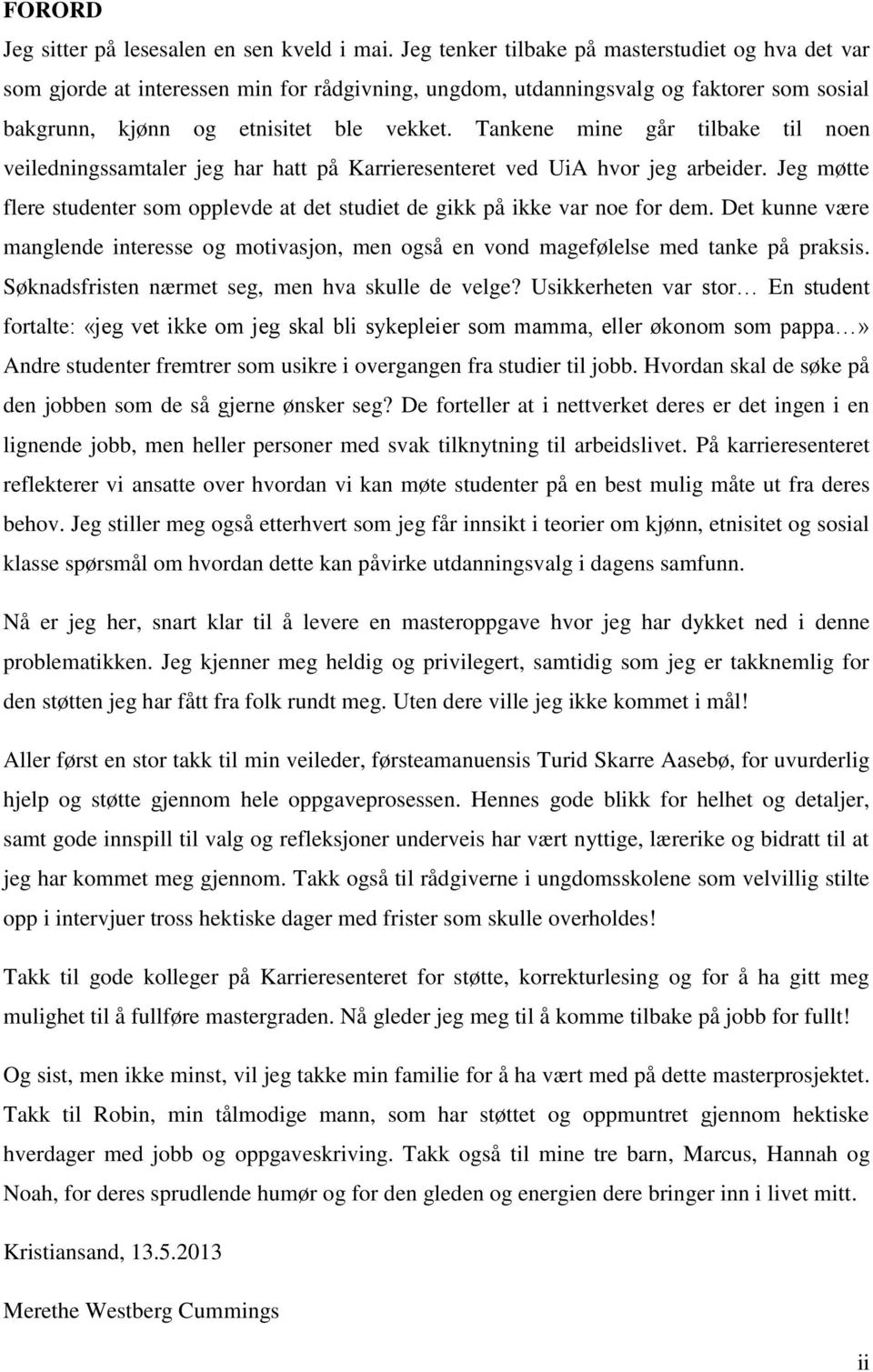 Tankene mine går tilbake til noen veiledningssamtaler jeg har hatt på Karrieresenteret ved UiA hvor jeg arbeider. Jeg møtte flere studenter som opplevde at det studiet de gikk på ikke var noe for dem.