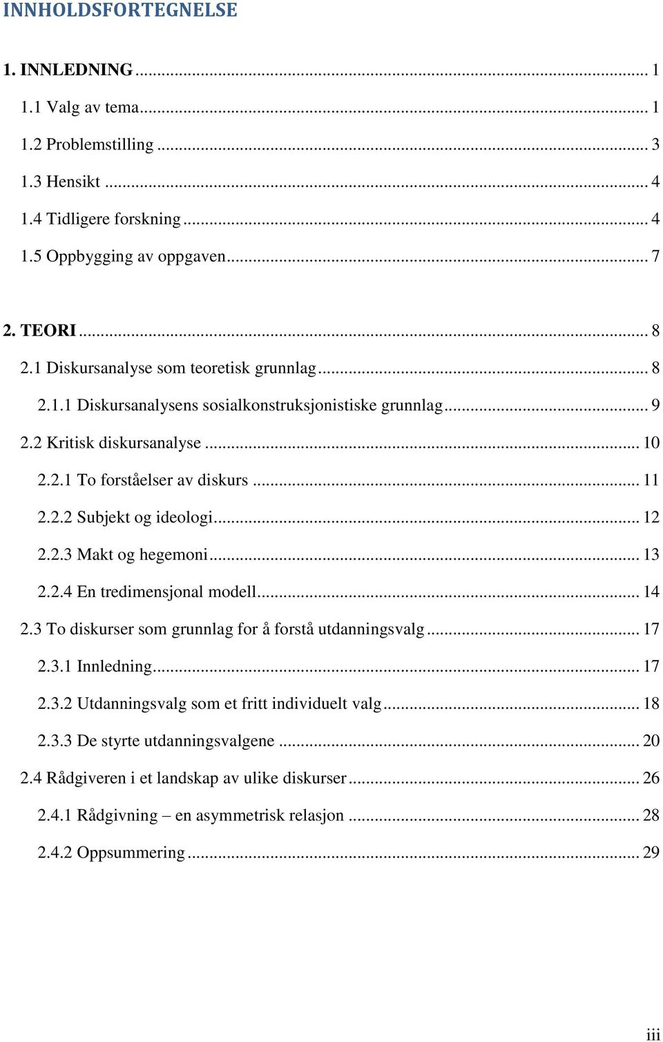 .. 12 2.2.3 Makt og hegemoni... 13 2.2.4 En tredimensjonal modell... 14 2.3 To diskurser som grunnlag for å forstå utdanningsvalg... 17 2.3.1 Innledning... 17 2.3.2 Utdanningsvalg som et fritt individuelt valg.