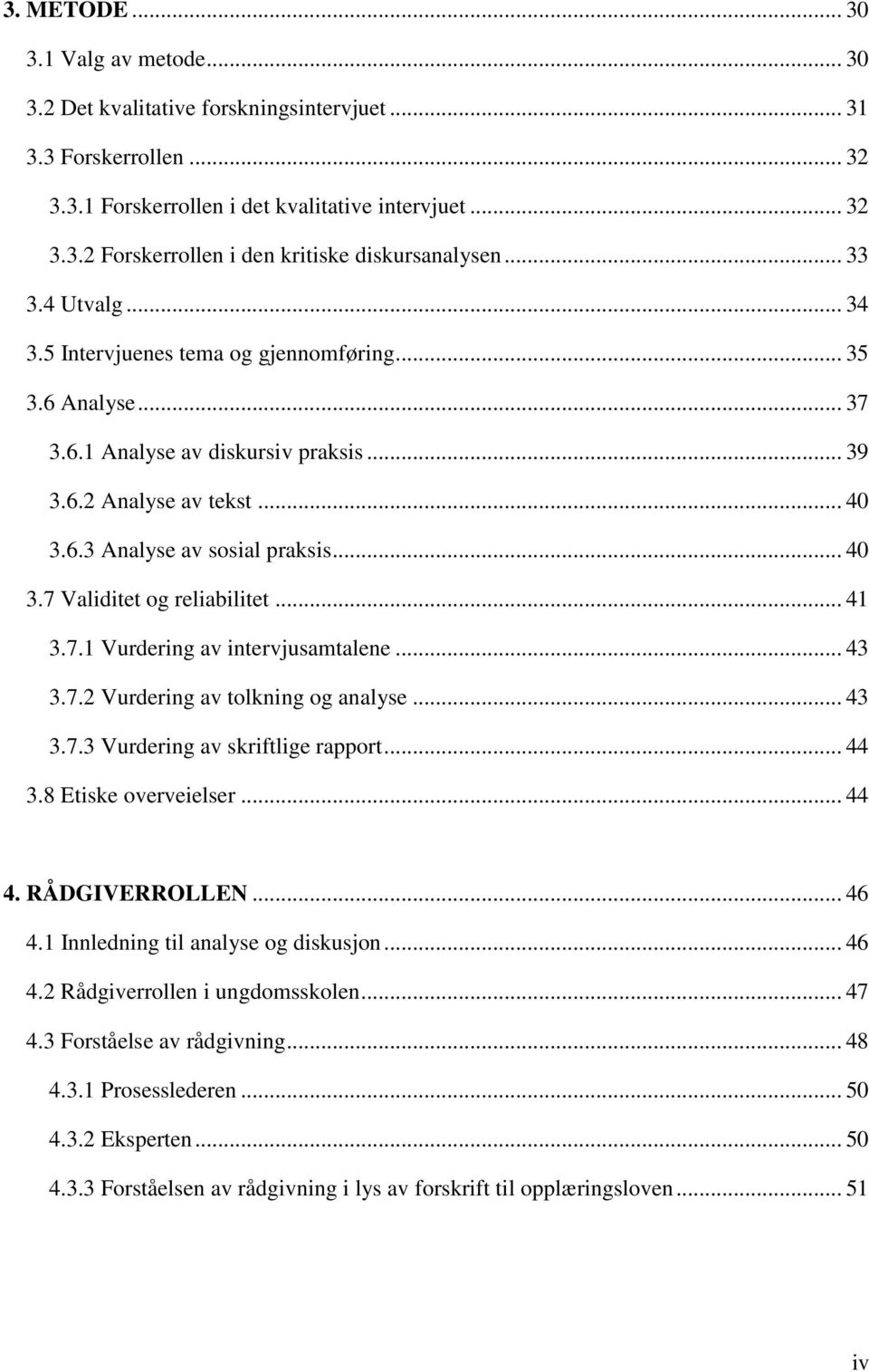 .. 41 3.7.1 Vurdering av intervjusamtalene... 43 3.7.2 Vurdering av tolkning og analyse... 43 3.7.3 Vurdering av skriftlige rapport... 44 3.8 Etiske overveielser... 44 4. RÅDGIVERROLLEN... 46 4.