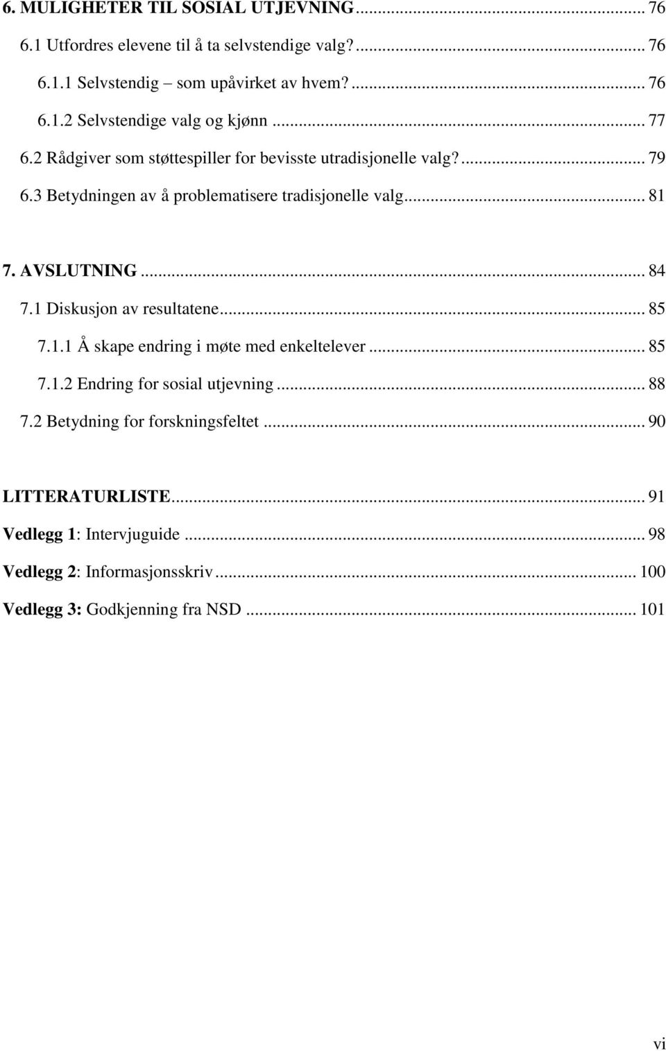 1 Diskusjon av resultatene... 85 7.1.1 Å skape endring i møte med enkeltelever... 85 7.1.2 Endring for sosial utjevning... 88 7.