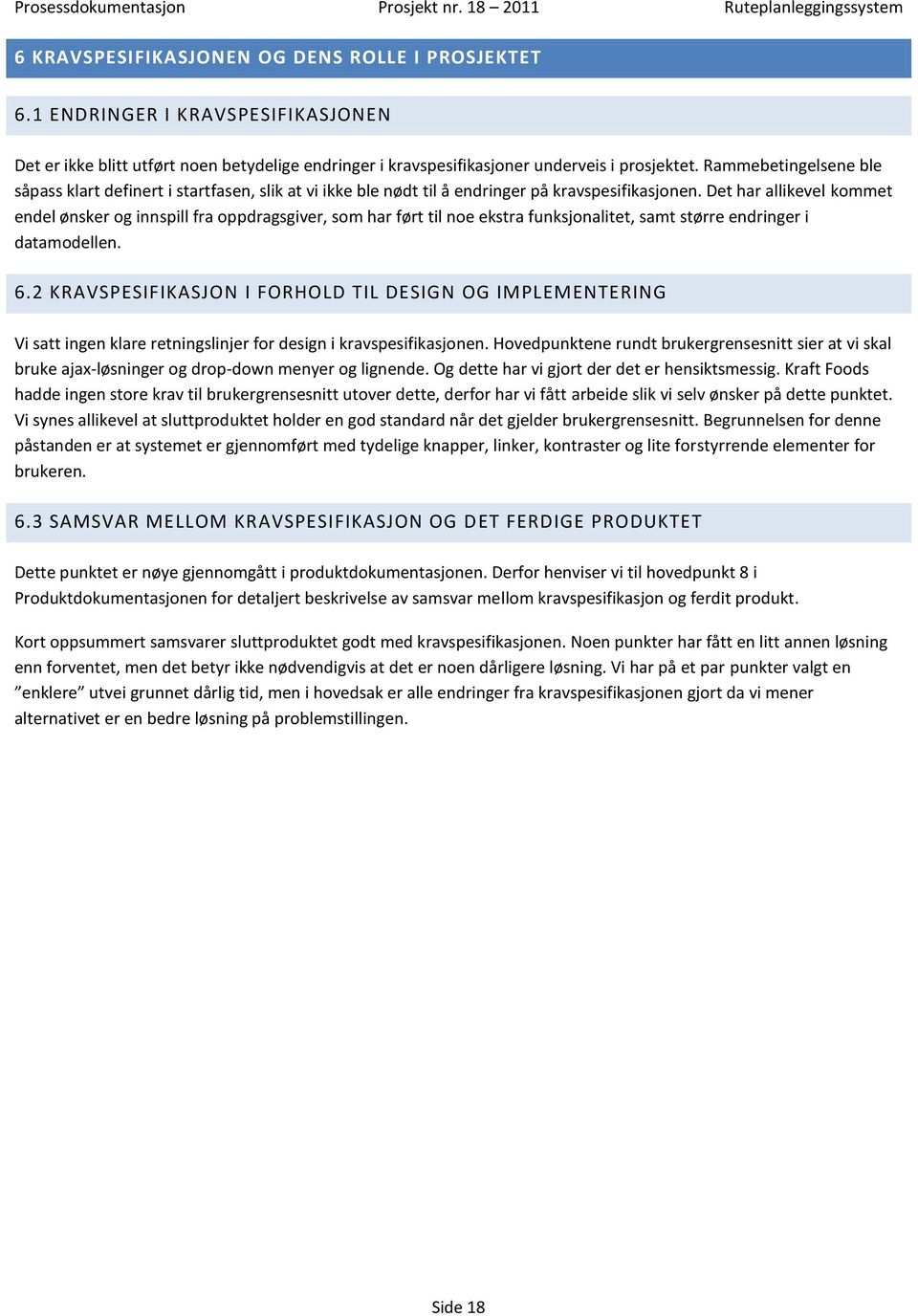 Det har allikevel kommet endel ønsker og innspill fra oppdragsgiver, som har ført til noe ekstra funksjonalitet, samt større endringer i datamodellen. 6.