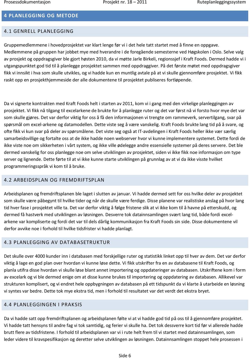 Selve valg av prosjekt og oppdragsgiver ble gjort høsten 2010, da vi møtte Jarle Birkeli, regionssjef i Kraft Foods.