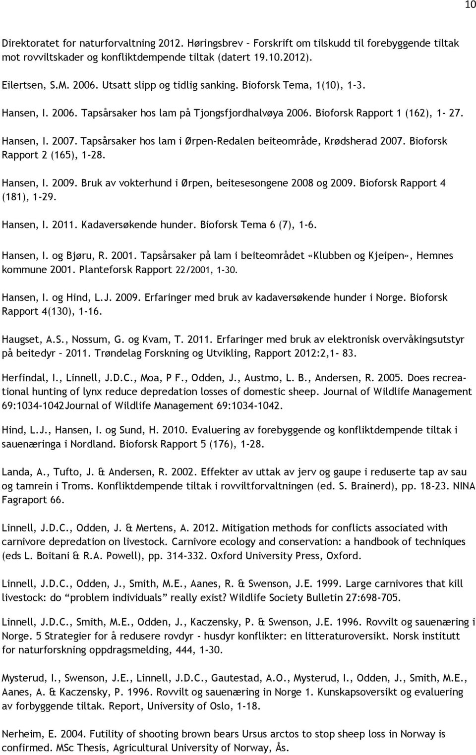 Tapsårsaker hos lam i Ørpen-Redalen beiteområde, Krødsherad 2007. Bioforsk Rapport 2 (165), 1-28. Hansen, I. 2009. Bruk av vokterhund i Ørpen, beitesesongene 2008 og 2009.