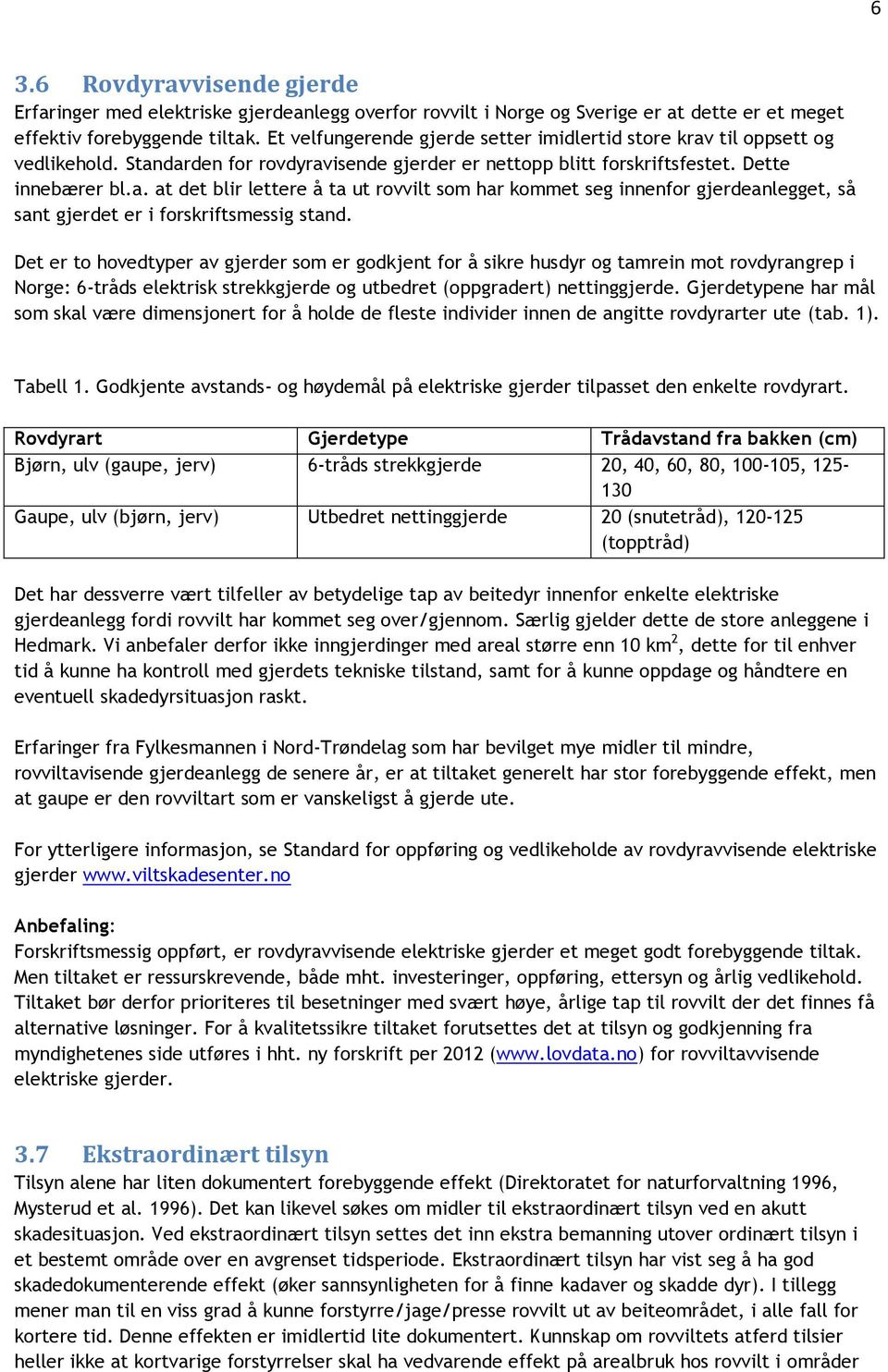 Det er to hovedtyper av gjerder som er godkjent for å sikre husdyr og tamrein mot rovdyrangrep i Norge: 6-tråds elektrisk strekkgjerde og utbedret (oppgradert) nettinggjerde.