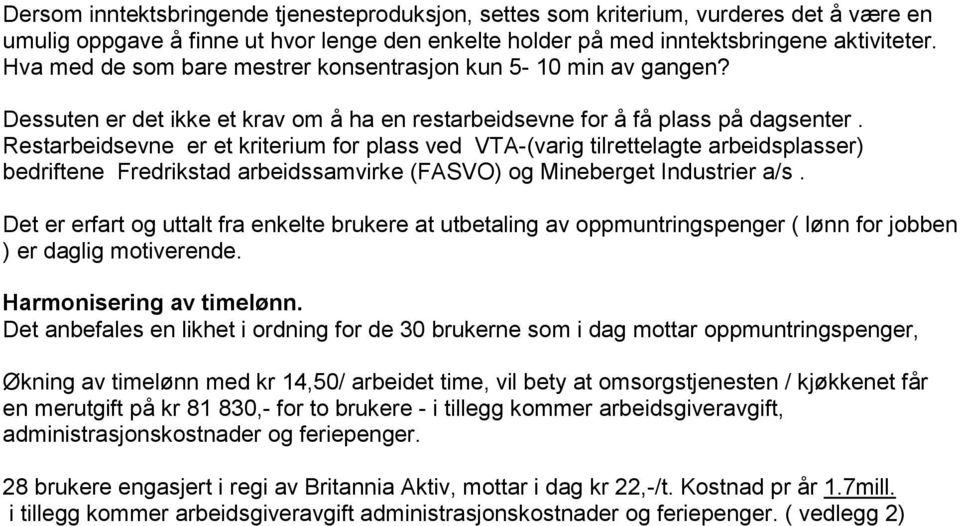 Restarbeidsevne er et kriterium for plass ved VTA-(varig tilrettelagte arbeidsplasser) bedriftene Fredrikstad arbeidssamvirke (FASVO) og Mineberget Industrier a/s.