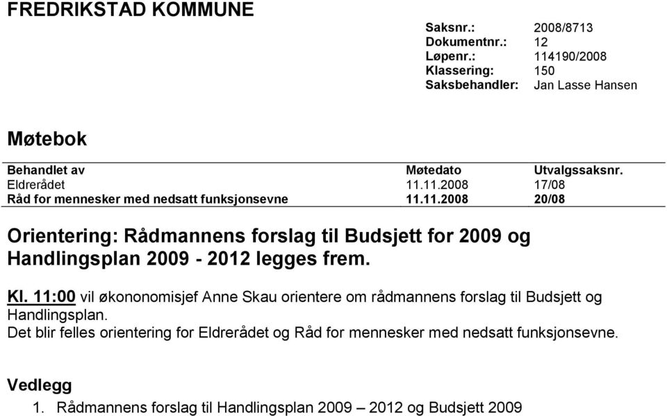 11.2008 20/08 Orientering: Rådmannens forslag til Budsjett for 2009 og Handlingsplan 2009-2012 legges frem. Kl.
