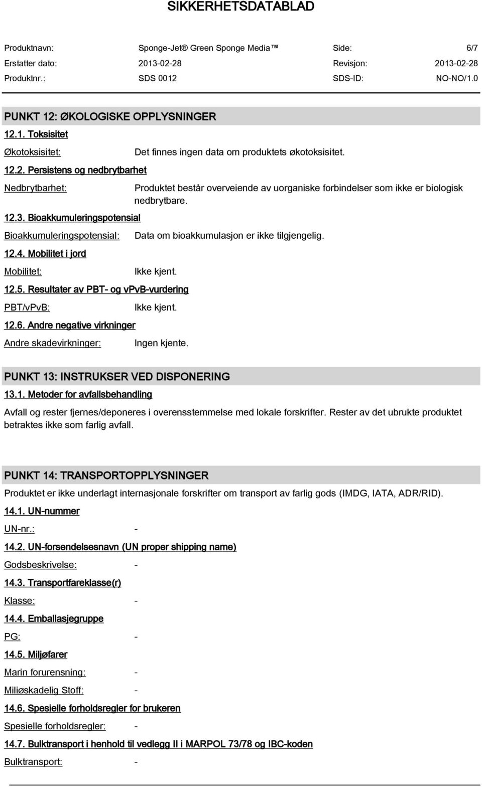 Data om bioakkumulasjon er ikke tilgjengelig. Ikke kjent. 12.5. Resultater av PBT- og vpvb-vurdering PBT/vPvB: 12.6. Andre negative virkninger Andre skadevirkninger: Ikke kjent.