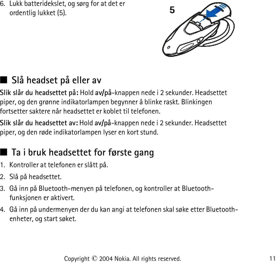 Slik slår du headsettet av: Hold av/på-knappen nede i 2 sekunder. Headsettet piper, og den røde indikatorlampen lyser en kort stund. Ta i bruk headsettet for første gang 1.