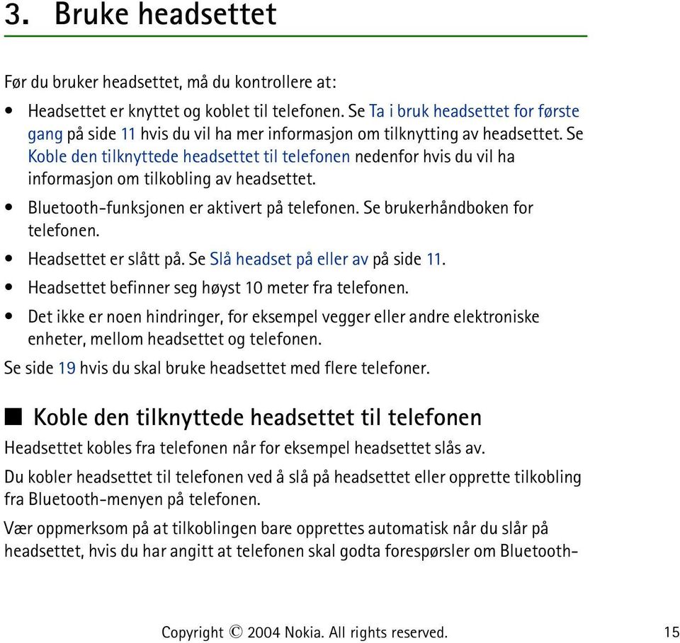 Se Koble den tilknyttede headsettet til telefonen nedenfor hvis du vil ha informasjon om tilkobling av headsettet. Bluetooth-funksjonen er aktivert på telefonen. Se brukerhåndboken for telefonen.