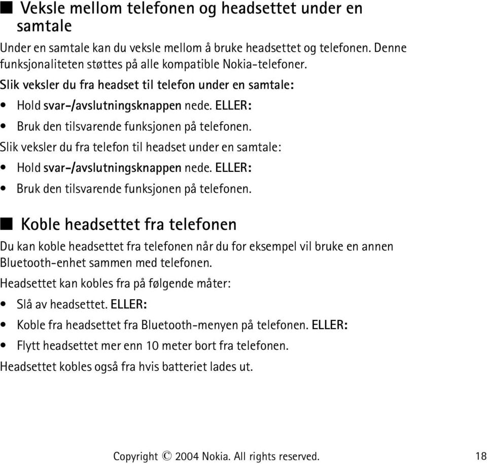 Slik veksler du fra telefon til headset under en samtale: Hold svar-/avslutningsknappen nede. ELLER: Bruk den tilsvarende funksjonen på telefonen.