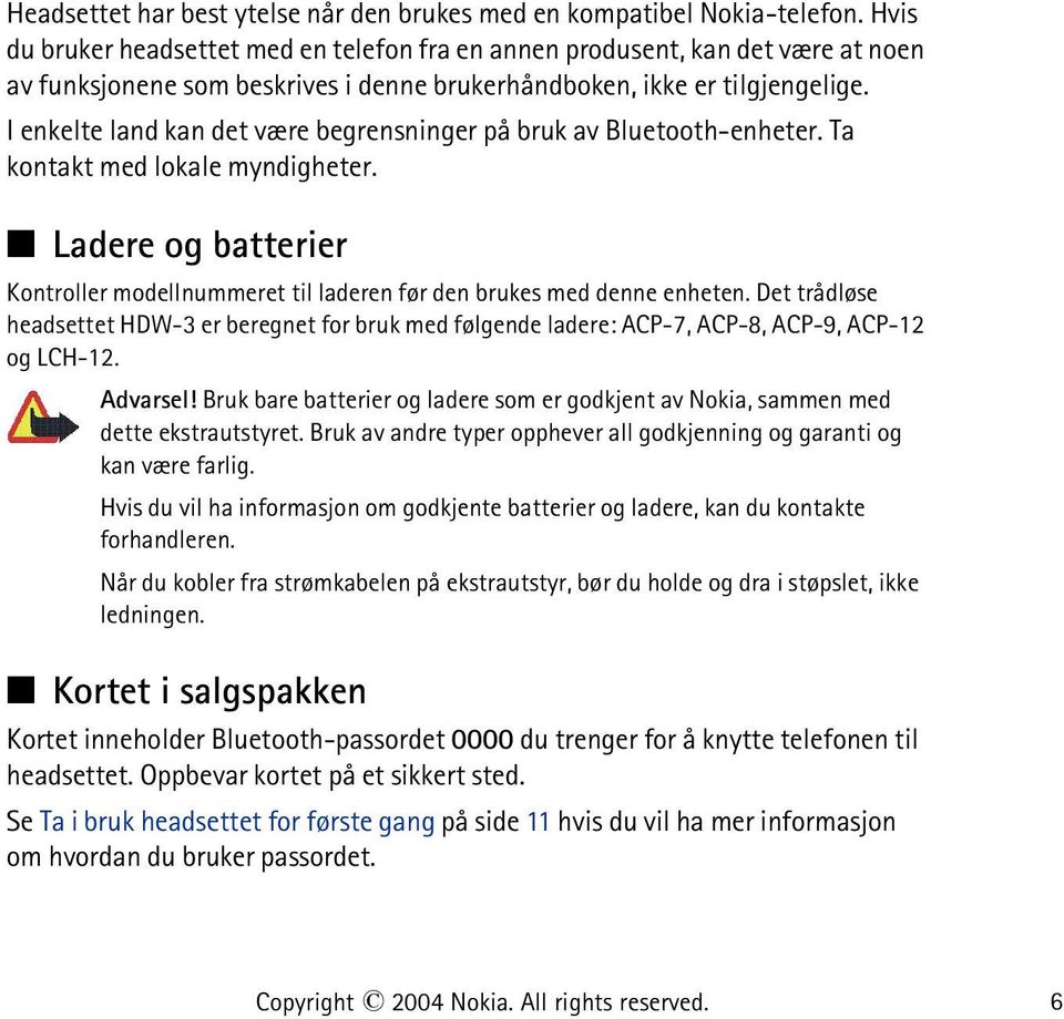 I enkelte land kan det være begrensninger på bruk av Bluetooth-enheter. Ta kontakt med lokale myndigheter. Ladere og batterier Kontroller modellnummeret til laderen før den brukes med denne enheten.