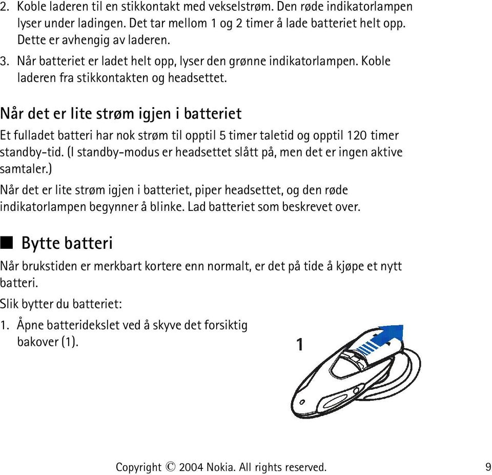 Når det er lite strøm igjen i batteriet Et fulladet batteri har nok strøm til opptil 5 timer taletid og opptil 120 timer standby-tid.