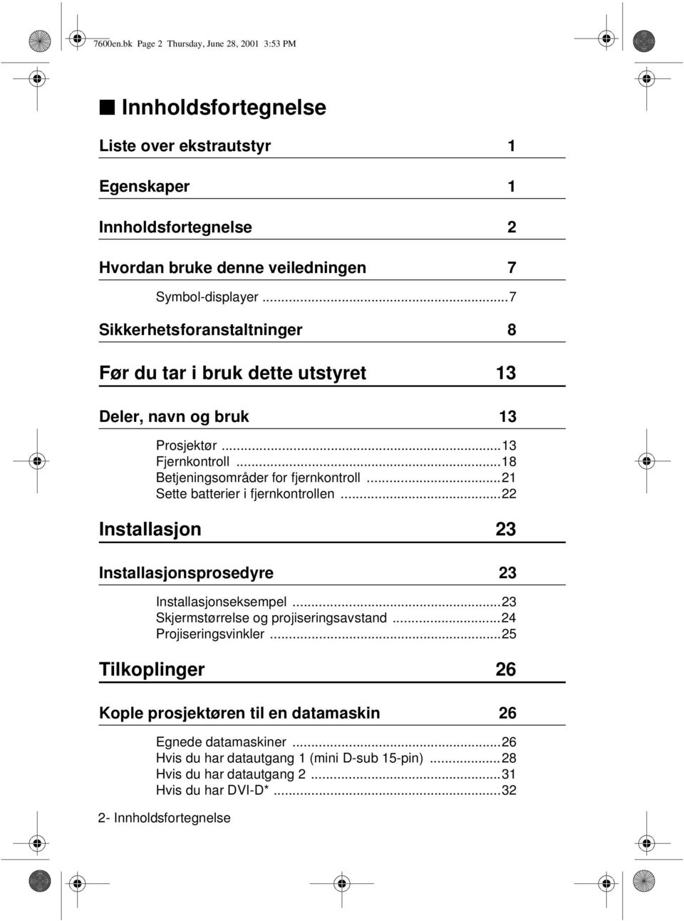 ..21 Sette batterier i fjernkontrollen...22 Installasjon 23 Installasjonsprosedyre 23 Installasjonseksempel...23 Skjermstørrelse og projiseringsavstand...24 Projiseringsvinkler.