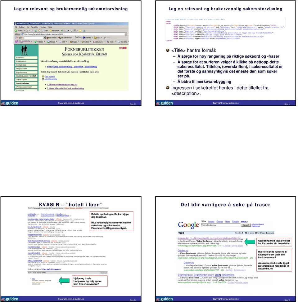 Å bidra til merkevarebygging Ingressen i søketreffet hentes i dette tilfellet fra <description>. Side 13 Side 14 KVASIR hotell i loen Det blir vanligere å søke på fraser Betalte oppføringer.