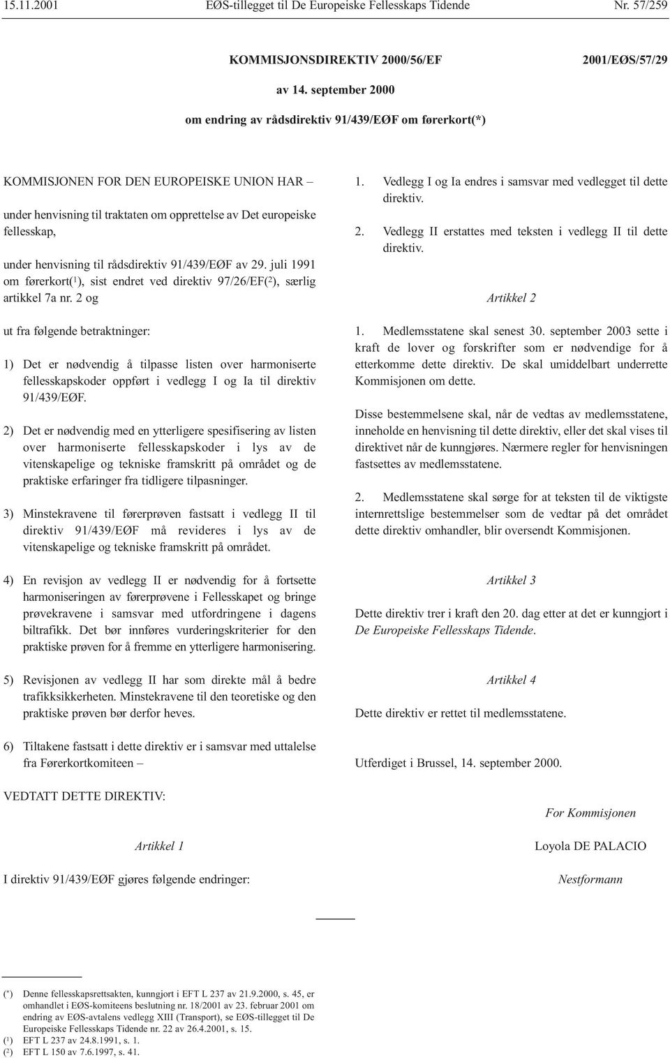henvisning til rådsdirektiv 91/439/EØF av 29. juli 1991 om førerkort( 1 ), sist endret ved direktiv 97/26/EF( 2 ), særlig artikkel 7a nr.
