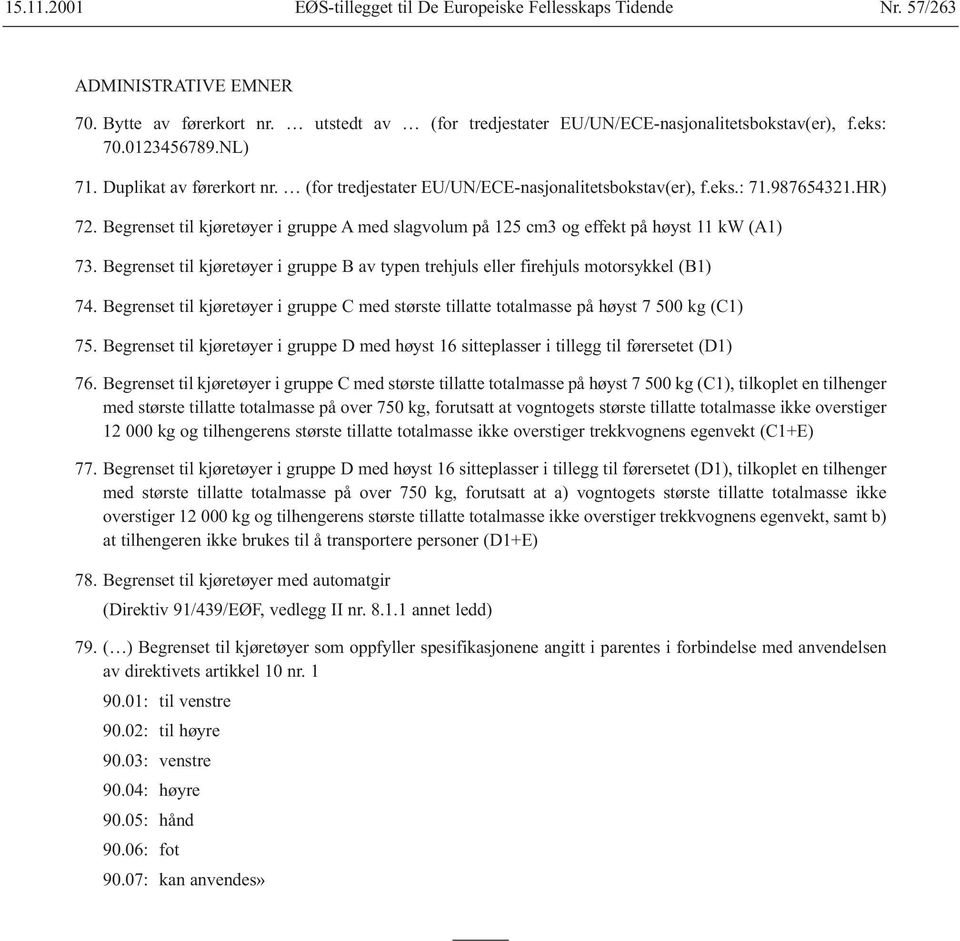 Begrenset til kjøretøyer i gruppe B av typen trehjuls eller firehjuls motorsykkel (B1) 74. Begrenset til kjøretøyer i gruppe C med største tillatte totalmasse på høyst 7 500 kg (C1) 75.
