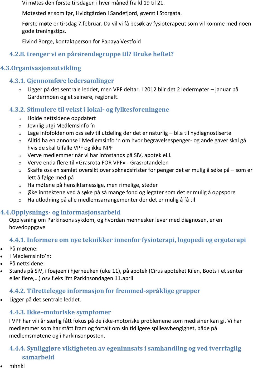 Organisasjonsutvikling 4.3.1. Gjennomføre ledersamlinger o Ligger på det sentrale leddet, men VPF deltar. I 20