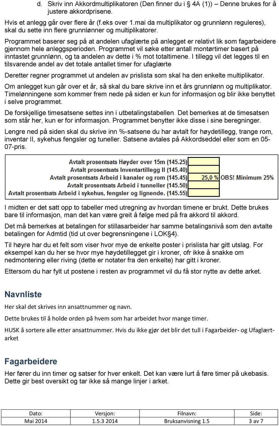 Programmet baserer seg på at andelen ufaglærte på anlegget er relativt lik som fagarbeidere gjennom hele anleggsperioden.