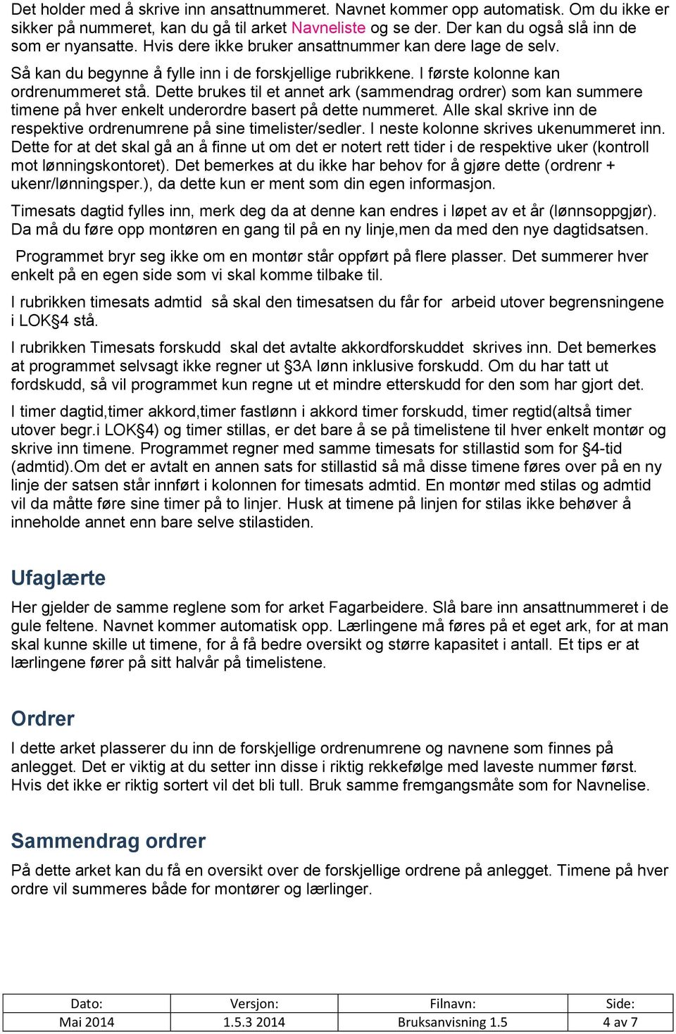 Dette brukes til et annet ark (sammendrag ordrer) som kan summere timene på hver enkelt underordre basert på dette nummeret. Alle skal skrive inn de respektive ordrenumrene på sine timelister/sedler.