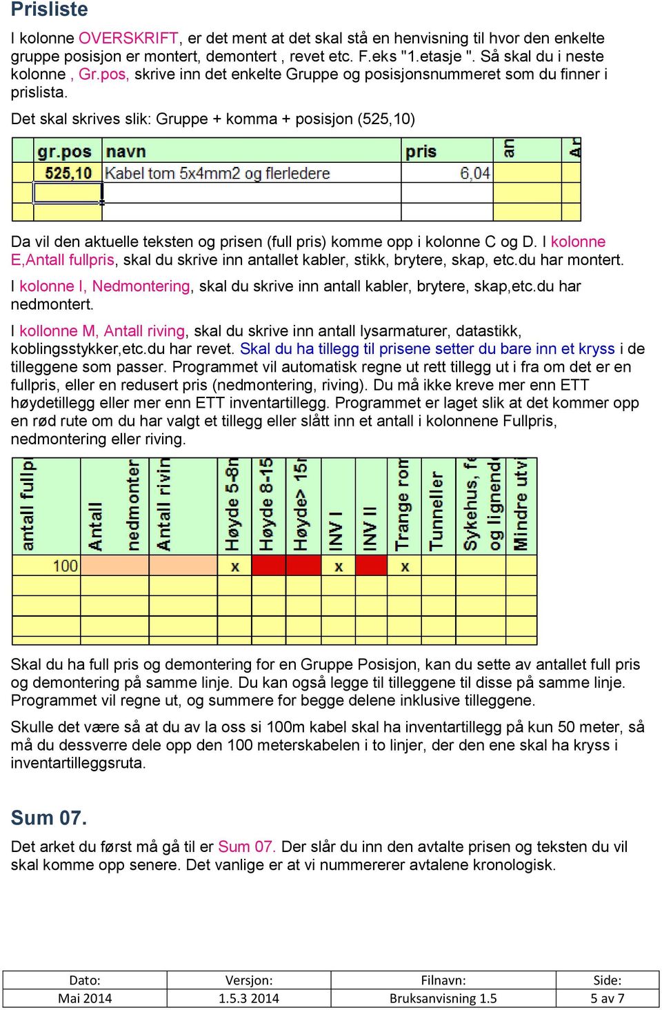 Det skal skrives slik: Gruppe + komma + posisjon (525,10) Da vil den aktuelle teksten og prisen (full pris) komme opp i kolonne C og D.