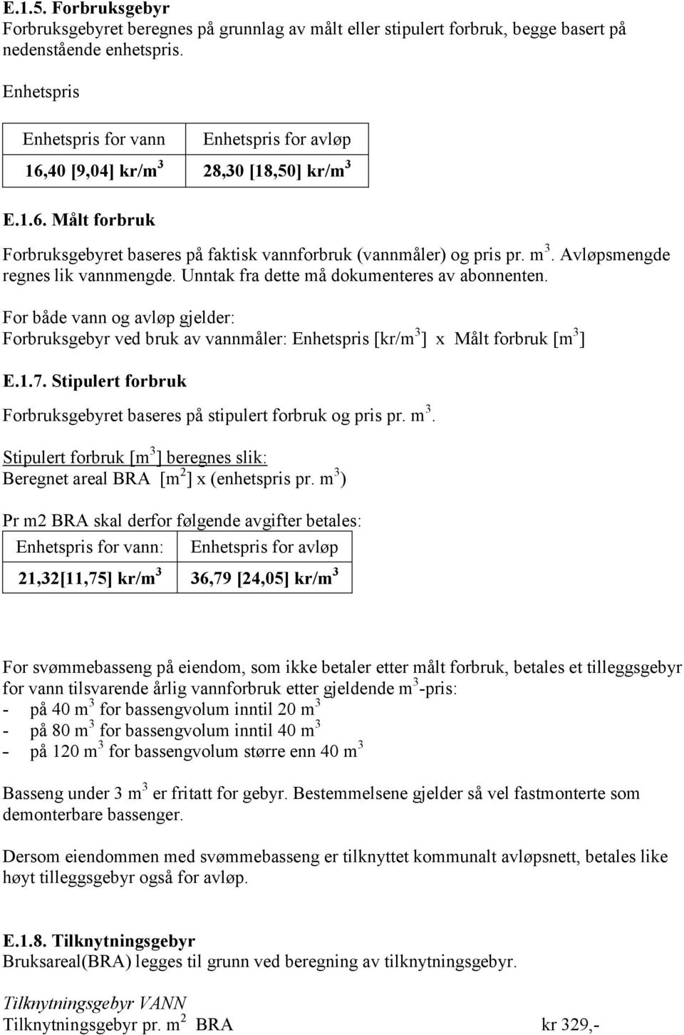 Avløpsmengde regnes lik vannmengde. Unntak fra dette må dokumenteres av abonnenten. For både vann og avløp gjelder: Forbruksgebyr ved bruk av vannmåler: Enhetspris [kr/m 3 ] x Målt forbruk [m 3 ] E.1.