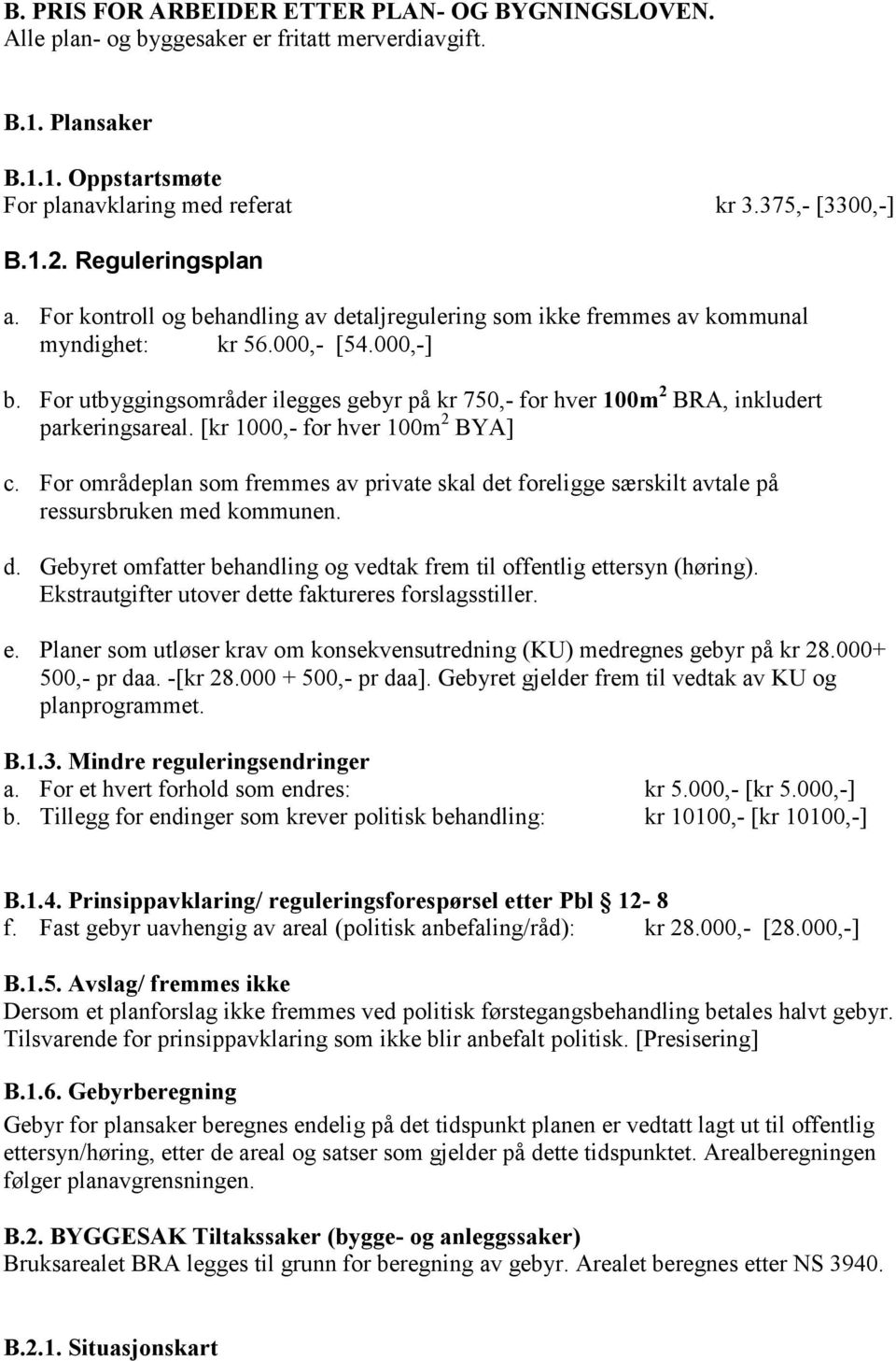 For utbyggingsområder ilegges gebyr på kr 750,- for hver 100m 2 BRA, inkludert parkeringsareal. [kr 1000,- for hver 100m 2 BYA] c.