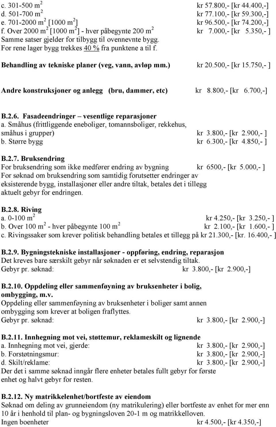 500,- [kr 15.750,- ] Andre konstruksjoner og anlegg (bru, dammer, etc) kr 8.800,- [kr 6.700,-] B.2.6. Fasadeendringer vesentlige reparasjoner a.