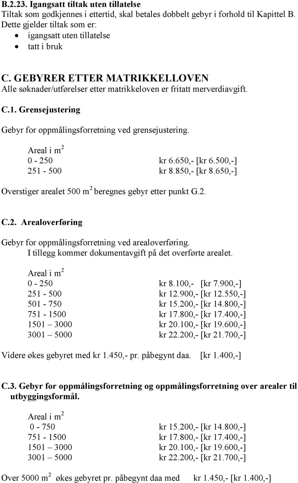 650,- [kr 6.500,-] 251-500 kr 8.850,- [kr 8.650,-] Overstiger arealet 500 m 2 beregnes gebyr etter punkt G.2. C.2. Arealoverføring Gebyr for oppmålingsforretning ved arealoverføring.