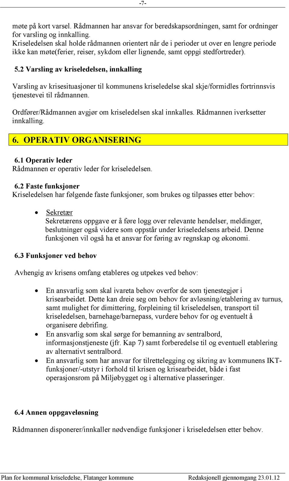 2 Varsling av kriseledelsen, innkalling Varsling av krisesituasjoner til kommunens kriseledelse skal skje/formidles fortrinnsvis tjenestevei til rådmannen.