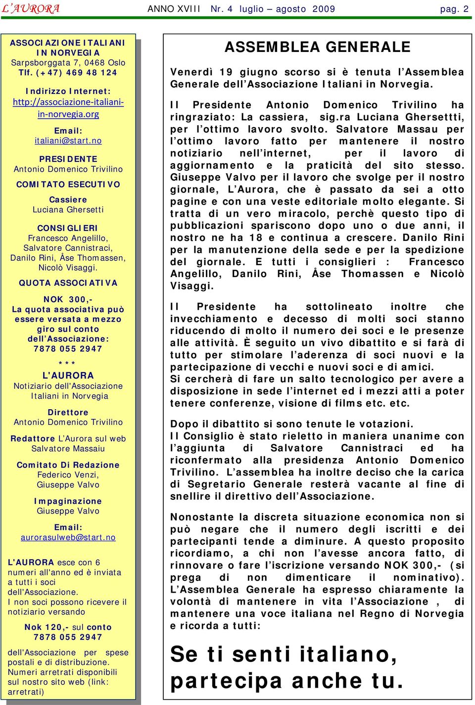 Indirizzo Internet: http://associazione italiani Il Presidente Antonio Domenico Trivilino ha in norvegia.org ringraziato: La cassiera, sig.ra Luciana Ghersettti, Email: per l ottimo lavoro svolto.