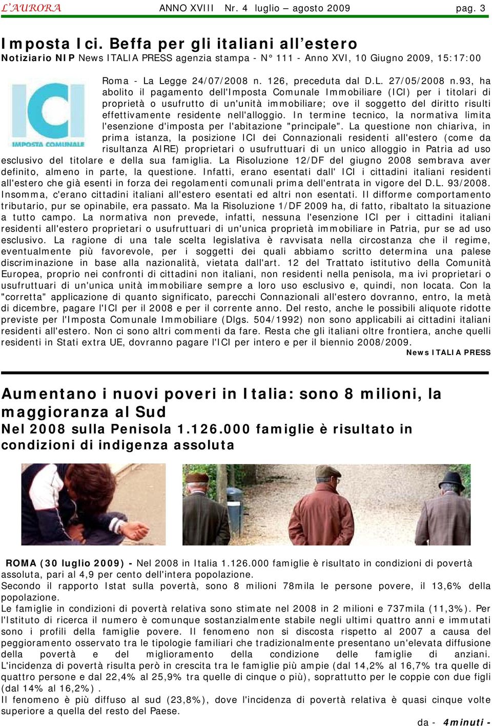 93, ha abolito il pagamento dell'imposta Comunale Immobiliare (ICI) per i titolari di proprietà o usufrutto di un'unità immobiliare; ove il soggetto del diritto risulti effettivamente residente