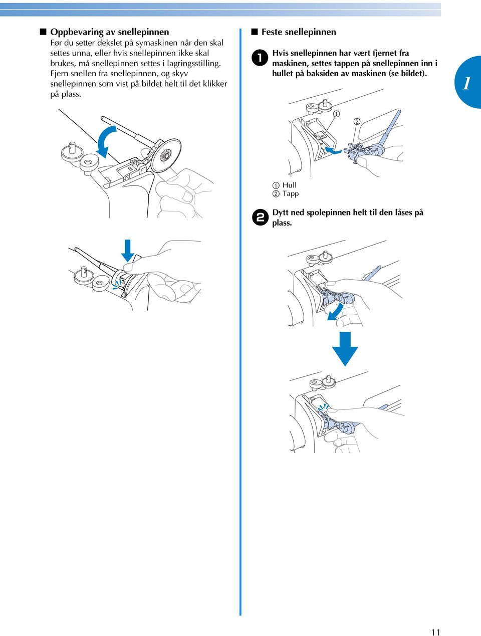 Fjern snellen fr snellepinnen, og skyv snellepinnen som vist på bildet helt til det klikker på plss.