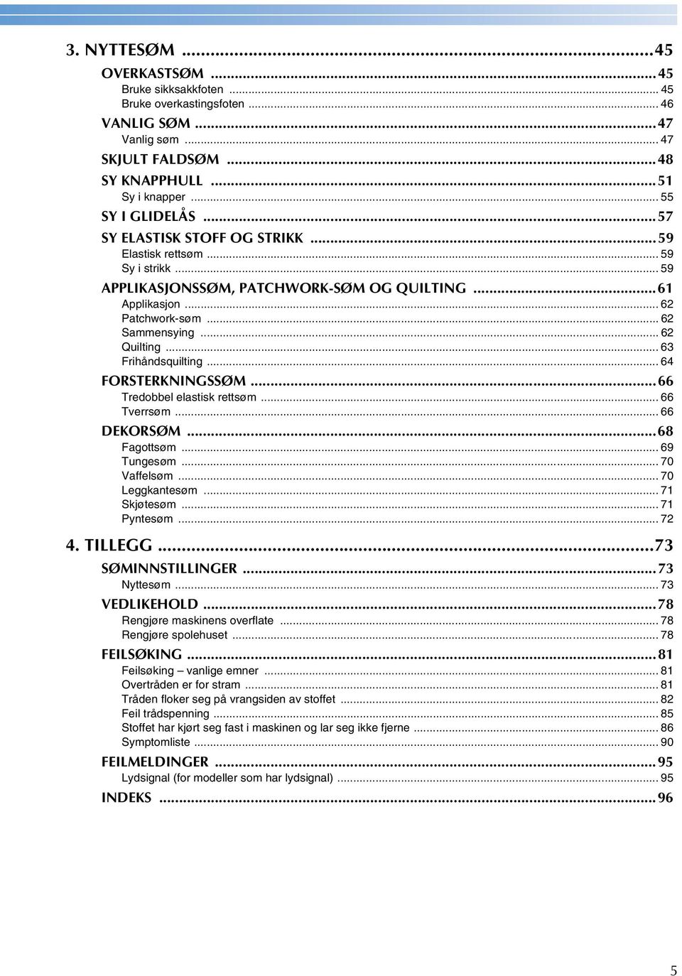 .. 63 Frihåndsquilting... 64 FORSTERKNINGSSØM...66 Tredobbel elstisk rettsøm... 66 Tverrsøm... 66 DEKORSØM...68 Fgottsøm... 69 Tungesøm... 70 Vffelsøm... 70 Leggkntesøm... 71 Skjøtesøm... 71 Pyntesøm.