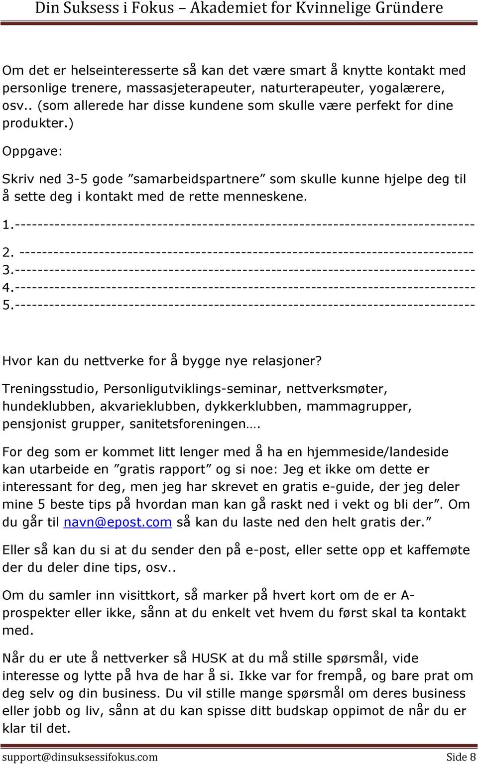 ) Oppgave: Skriv ned 3-5 gode samarbeidspartnere som skulle kunne hjelpe deg til å sette deg i kontakt med de rette menneskene. 1.