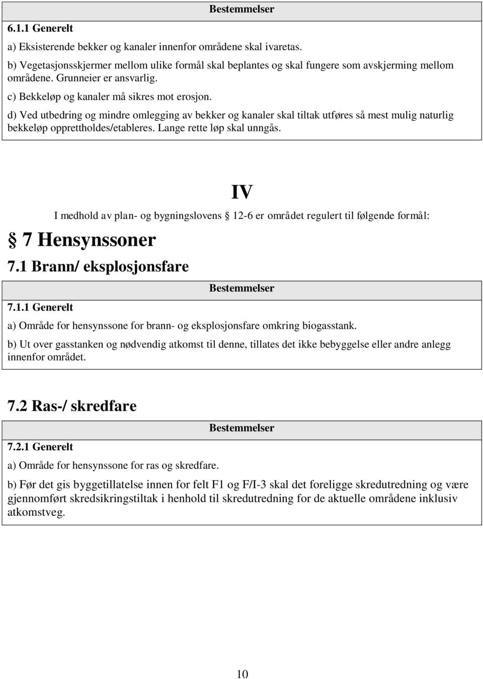 d) Ved utbedring og mindre omlegging av bekker og kanaler skal tiltak utføres så mest mulig naturlig bekkeløp opprettholdes/etableres. Lange rette løp skal unngås.