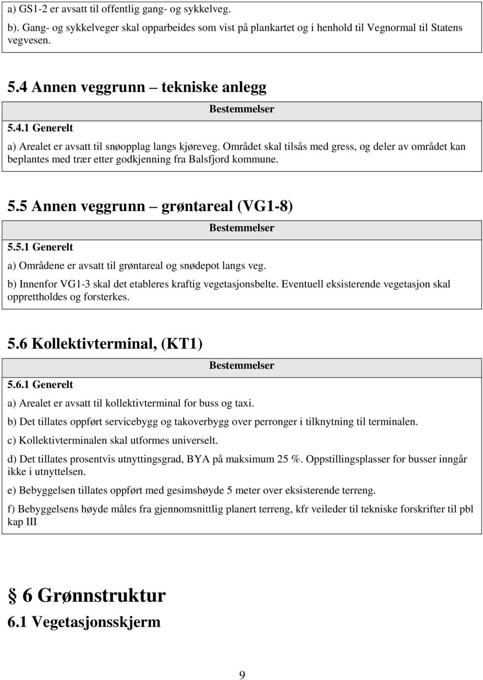 Området skal tilsås med gress, og deler av området kan beplantes med trær etter godkjenning fra Balsfjord kommune. 5.5 Annen veggrunn grøntareal (VG1-8) 5.5.1 Generelt a) Områdene er avsatt til grøntareal og snødepot langs veg.