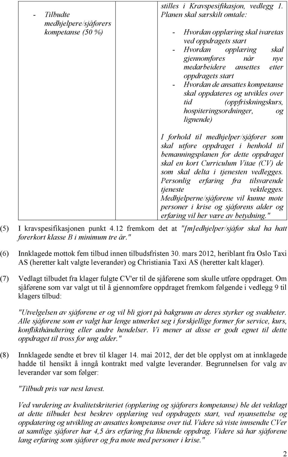 kompetanse skal oppdateres og utvikles over tid (oppfriskningskurs, hospiteringsordninger, og lignende) I forhold til medhjelper/sjåfører som skal utføre oppdraget i henhold til bemanningsplanen for