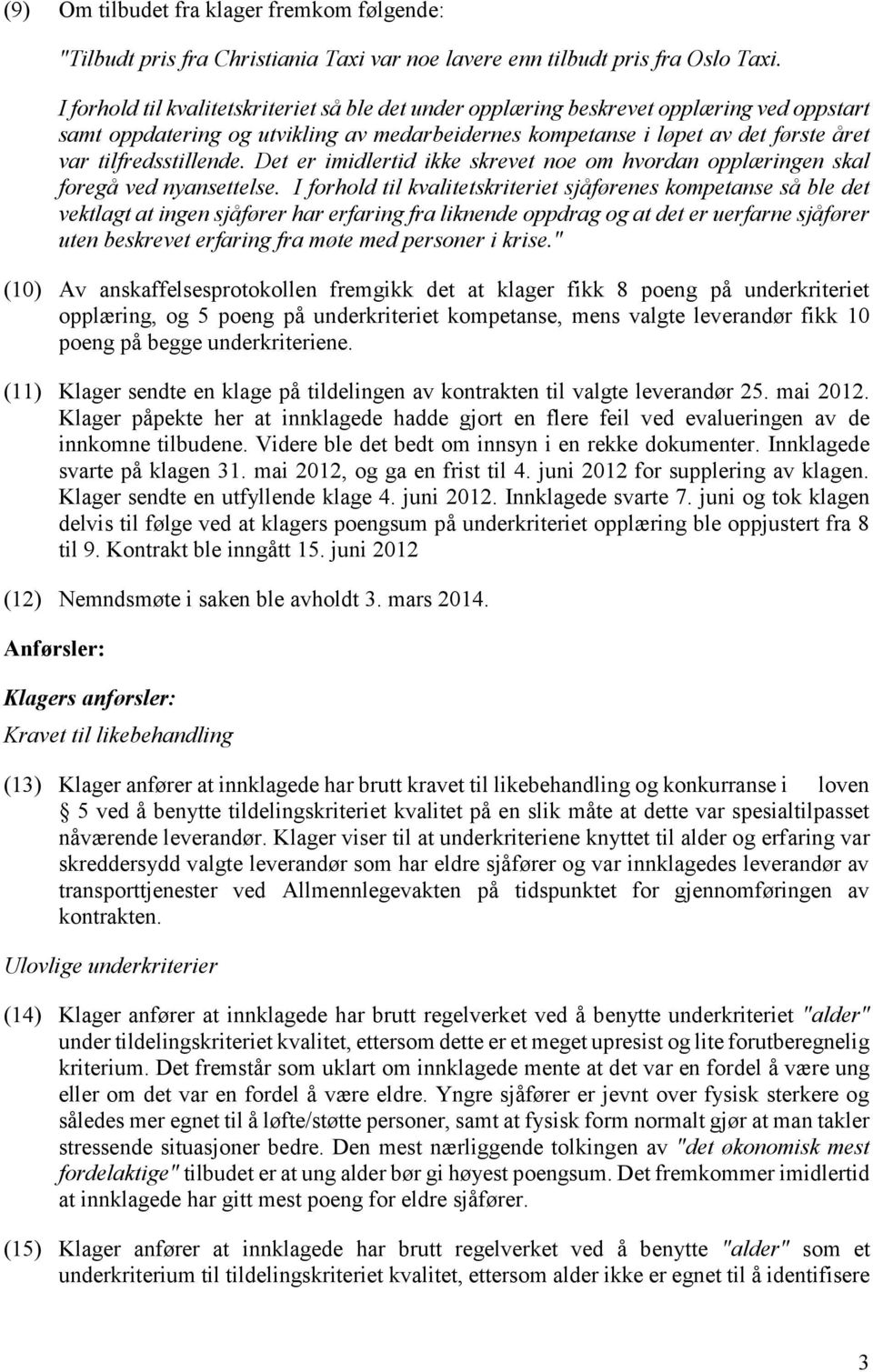 tilfredsstillende. Det er imidlertid ikke skrevet noe om hvordan opplæringen skal foregå ved nyansettelse.