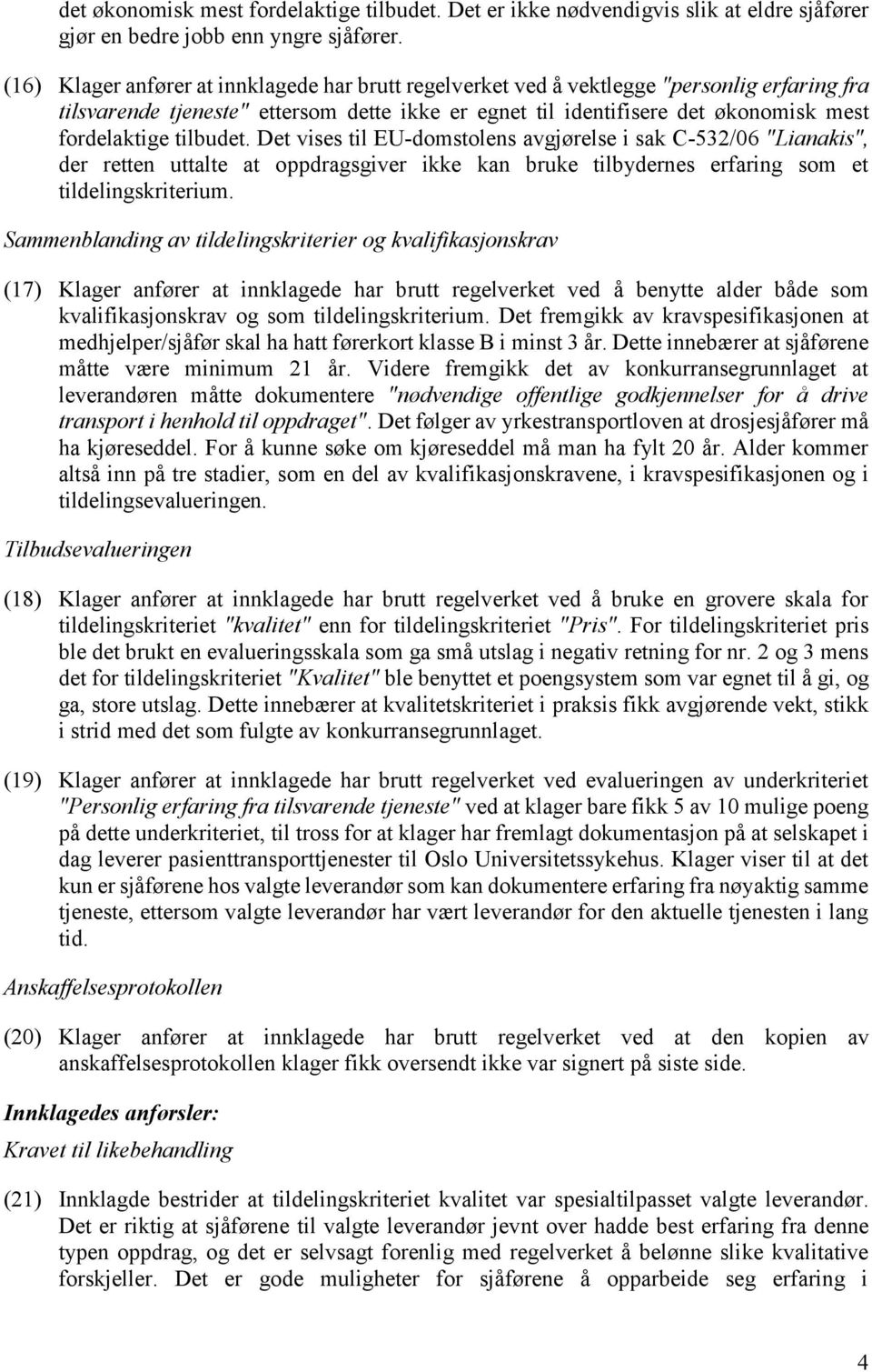 tilbudet. Det vises til EU-domstolens avgjørelse i sak C-532/06 "Lianakis", der retten uttalte at oppdragsgiver ikke kan bruke tilbydernes erfaring som et tildelingskriterium.