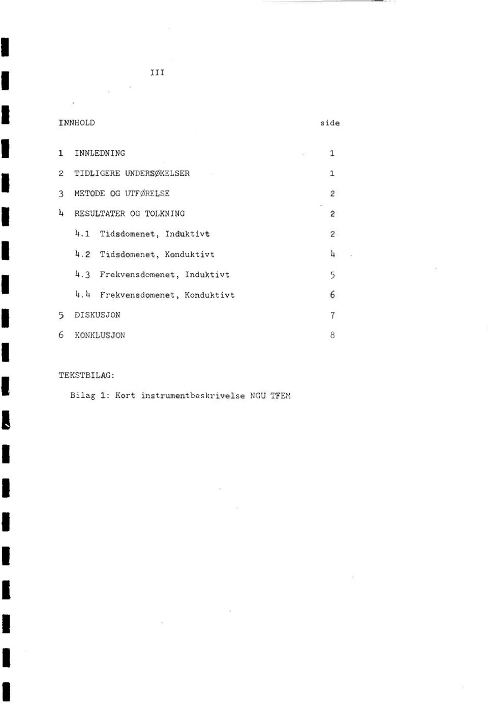 2 Tidsdomenet, Konduktivt 4 4.3 Frekvensdomenet, Induktivt 5 4.