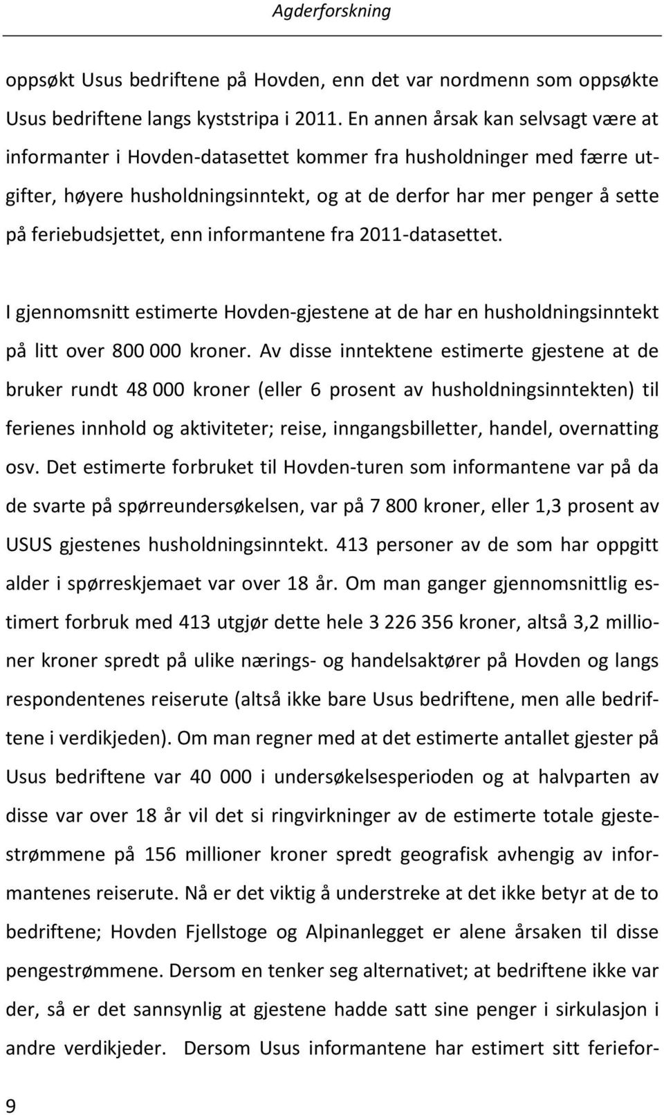 enn informantene fra 2011-datasettet. I gjennomsnitt estimerte Hovden-gjestene at de har en husholdningsinntekt på litt over 800 000 kroner.