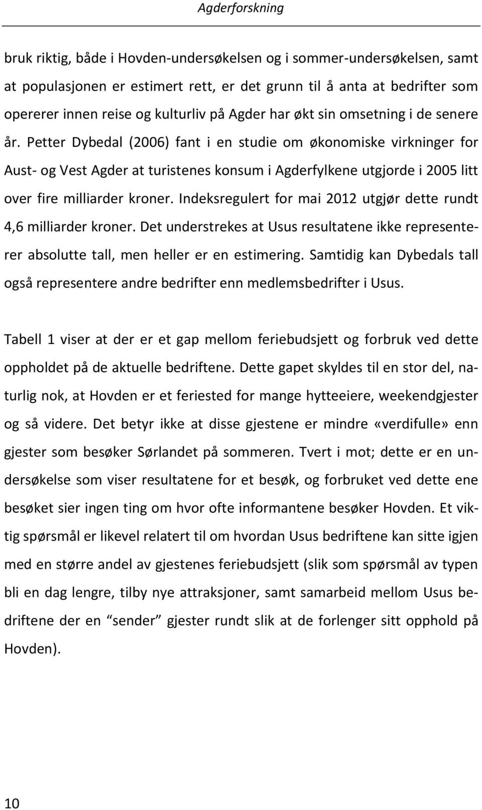 Petter Dybedal (2006) fant i en studie om økonomiske virkninger for Aust- og Vest Agder at turistenes konsum i Agderfylkene utgjorde i 2005 litt over fire milliarder kroner.