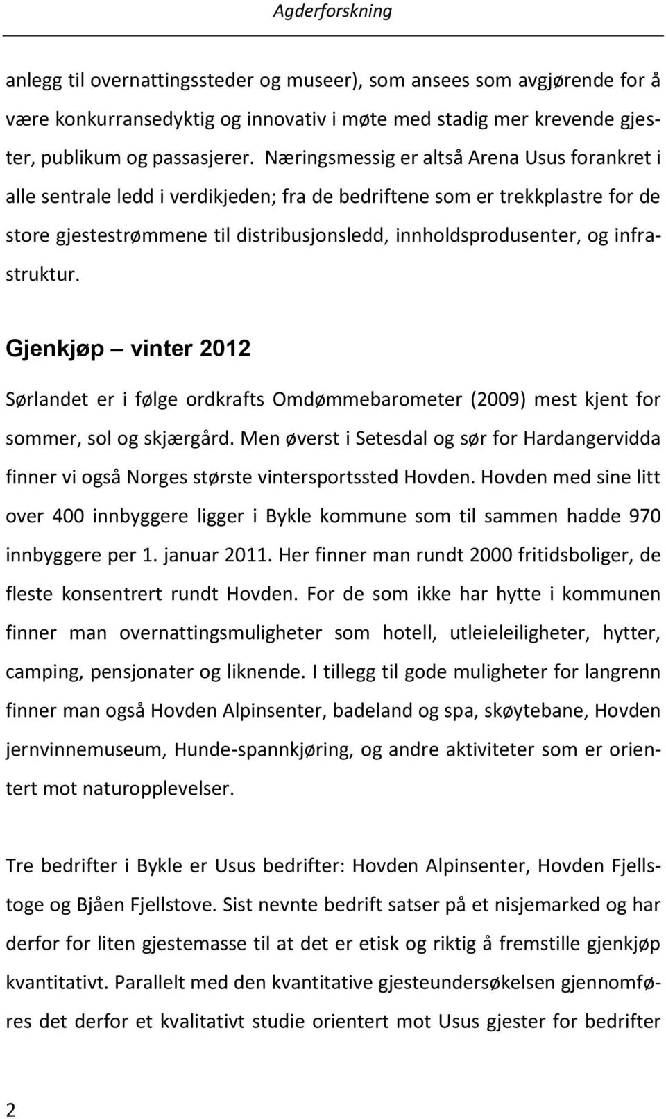infrastruktur. Gjenkjøp vinter 2012 Sørlandet er i følge ordkrafts Omdømmebarometer (2009) mest kjent for sommer, sol og skjærgård.