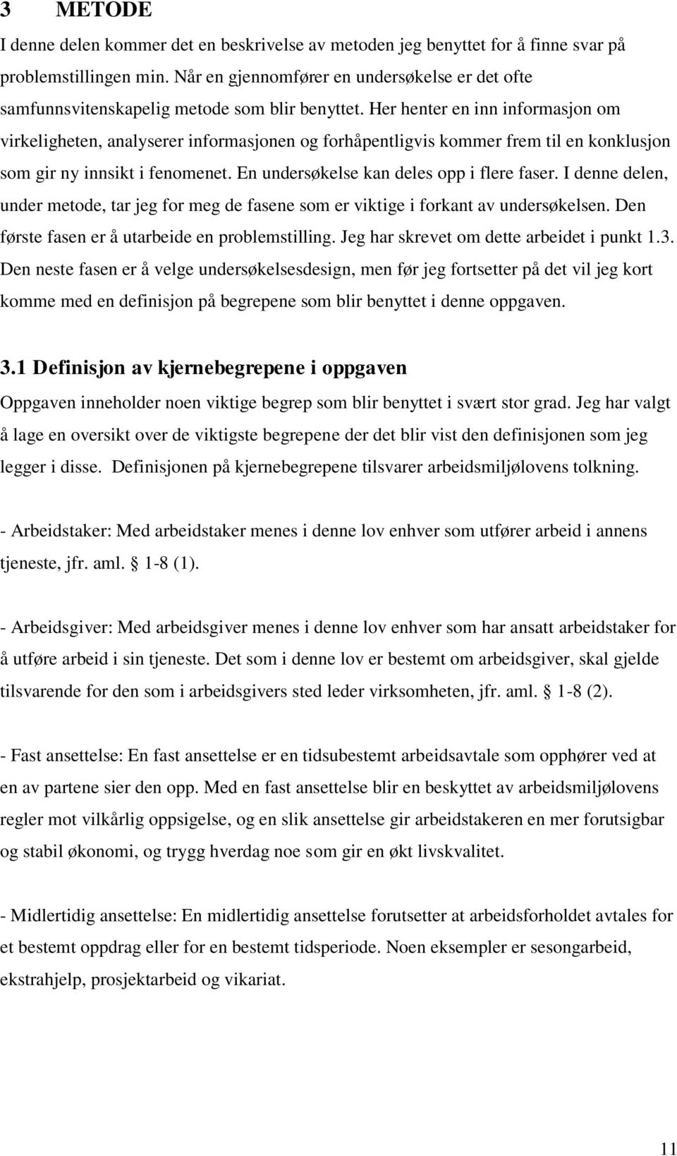 Her henter en inn informasjon om virkeligheten, analyserer informasjonen og forhåpentligvis kommer frem til en konklusjon som gir ny innsikt i fenomenet. En undersøkelse kan deles opp i flere faser.