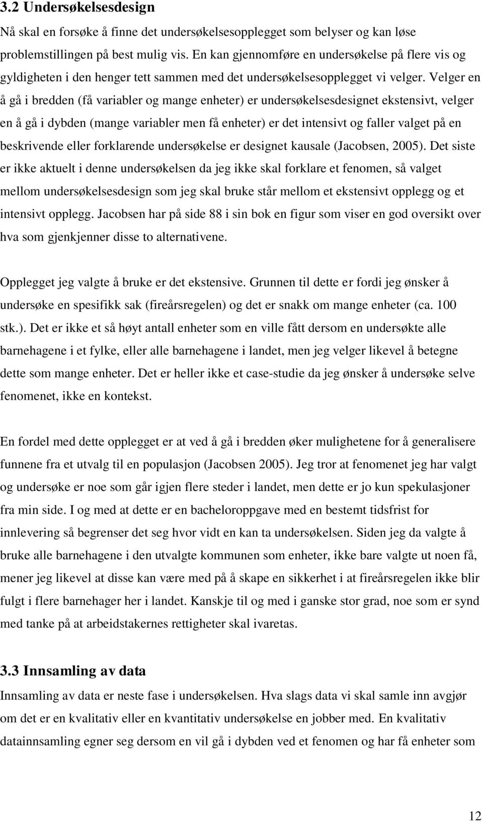 Velger en å gå i bredden (få variabler og mange enheter) er undersøkelsesdesignet ekstensivt, velger en å gå i dybden (mange variabler men få enheter) er det intensivt og faller valget på en