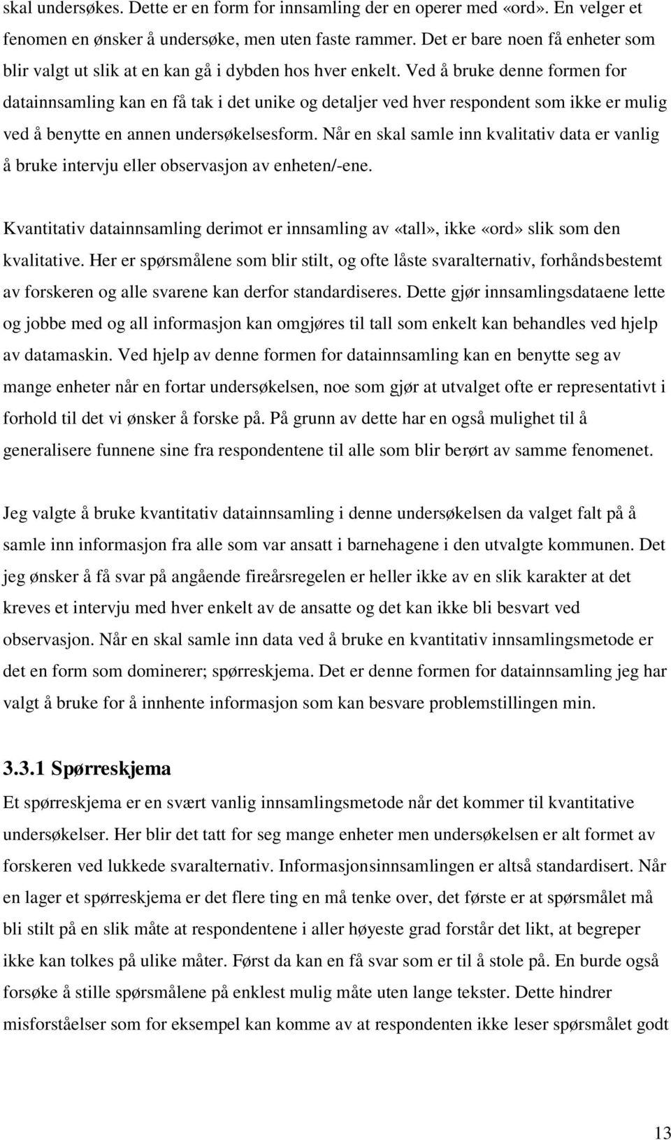 Ved å bruke denne formen for datainnsamling kan en få tak i det unike og detaljer ved hver respondent som ikke er mulig ved å benytte en annen undersøkelsesform.