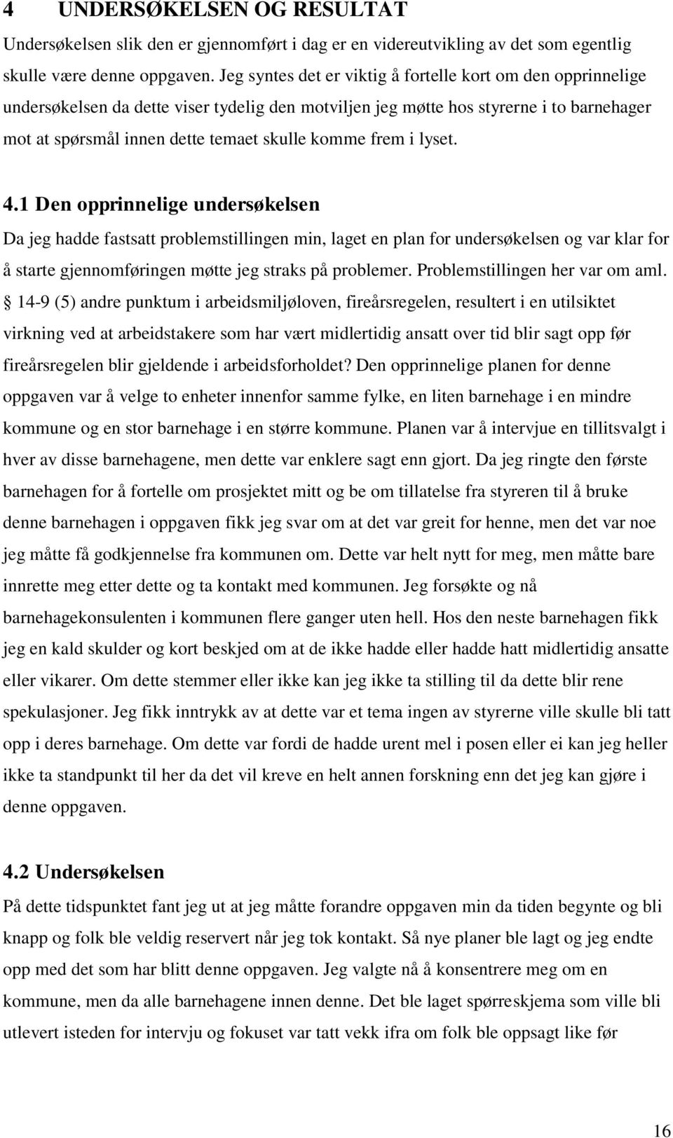 frem i lyset. 4.1 Den opprinnelige undersøkelsen Da jeg hadde fastsatt problemstillingen min, laget en plan for undersøkelsen og var klar for å starte gjennomføringen møtte jeg straks på problemer.