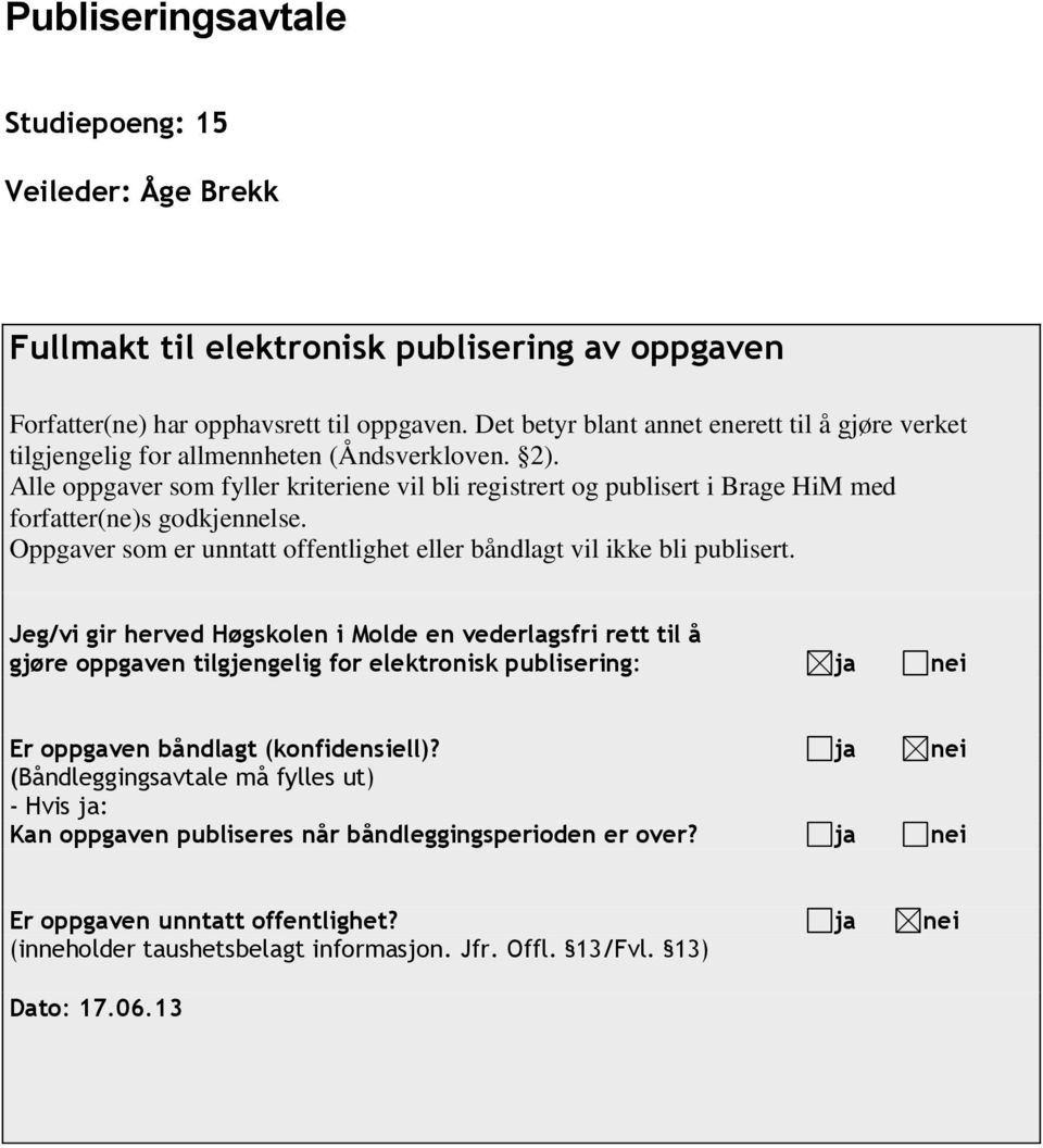 Alle oppgaver som fyller kriteriene vil bli registrert og publisert i Brage HiM med forfatter(ne)s godkjennelse. Oppgaver som er unntatt offentlighet eller båndlagt vil ikke bli publisert.