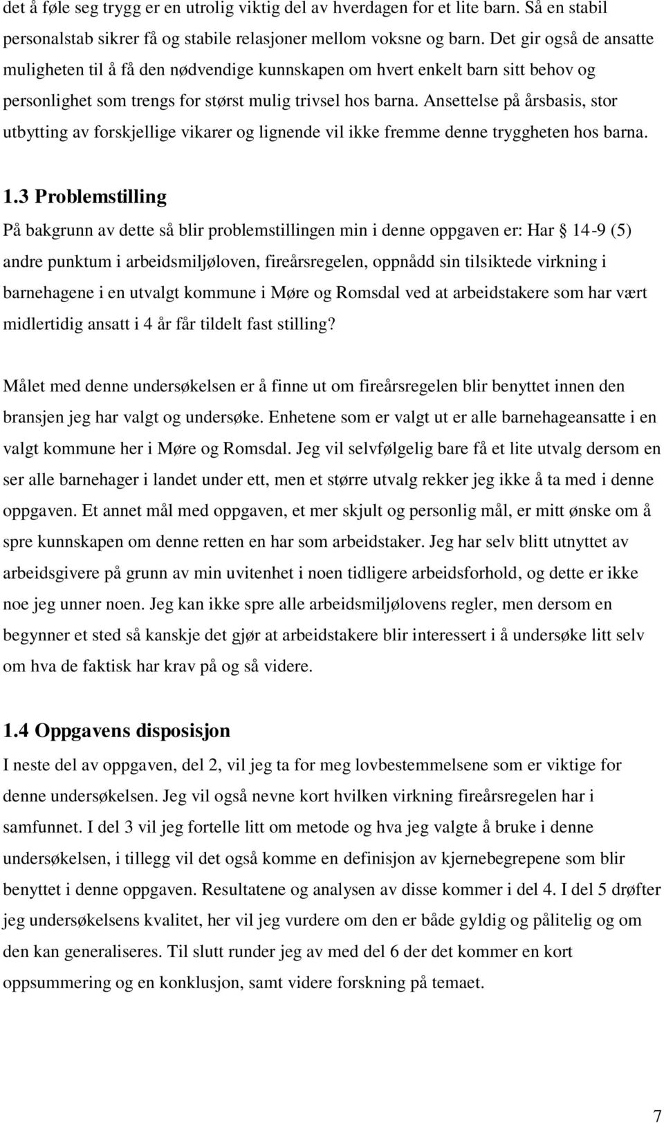 Ansettelse på årsbasis, stor utbytting av forskjellige vikarer og lignende vil ikke fremme denne tryggheten hos barna. 1.